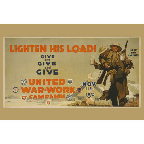 Lighten His Load! Give And Give And Give United War-Work Campaign, Nov. 11th To 18th.