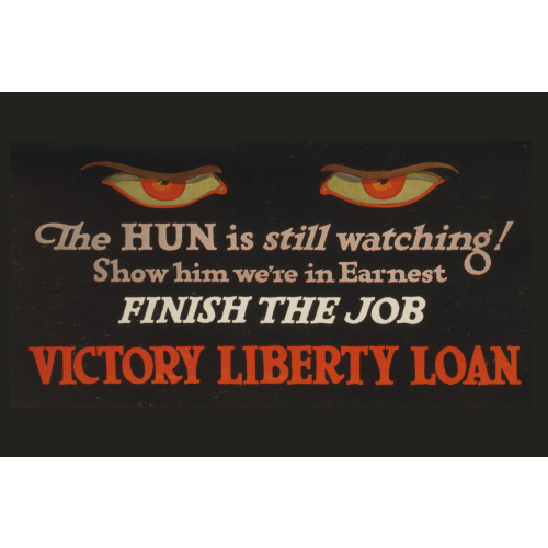The Hun Is Still Watching! Show Him We're In Earnest - Finish The Job Victory Liberty Loan., 1917
