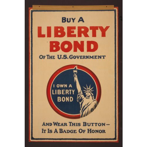 Buy A Liberty Bond Of The U.S. Government And Wear This Button - It Is A Badge Of Honor, 1917