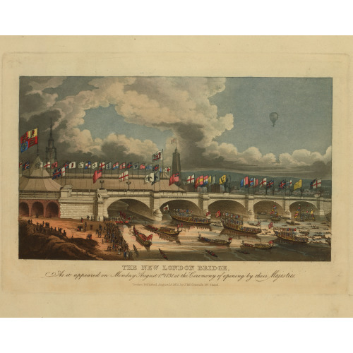 The New London Bridge, As It Appeared On Monday, August 1st, 1831, At The Ceremony Of Opening By...