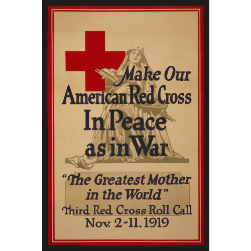Make Our American Red Cross In Peace As In War, The Greatest Mother In The World, 1919
