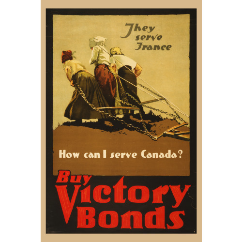 They Serve France--How Can I Serve Canada? Buy Victory Bonds