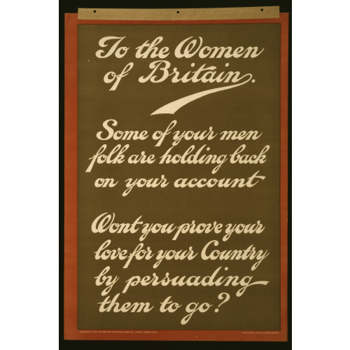 To The Women Of Britain. Some Of Your Men Folk Are Holding Back On Your Account. Won't You Prove...