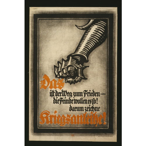 Das Ist Der Weg Zum Frieden -- Die Feinde Wollen Es So! Darum Zeichne Kriegsanleihe!, circa 1914